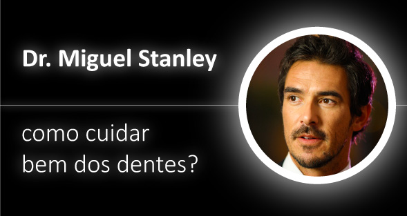 Dr. Miguel Stanley desvenda como cuidar bem dos dentes